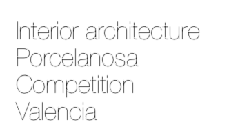 Interior architecture 
Porcelanosa 
Competition 
Valencia